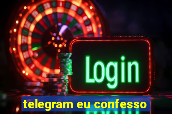 telegram eu confesso